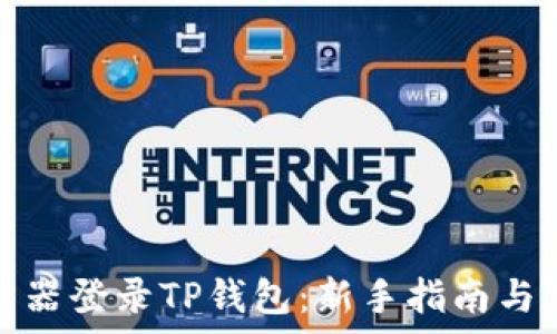   
如何通过浏览器登录TP钱包：新手指南与常见问题解答