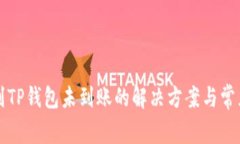 火币提现到TP钱包未到账的解决方案与常见问题解