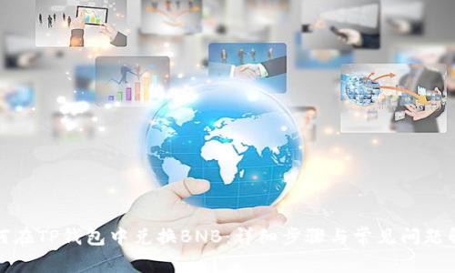 如何在TP钱包中兑换BNB：详细步骤与常见问题解答