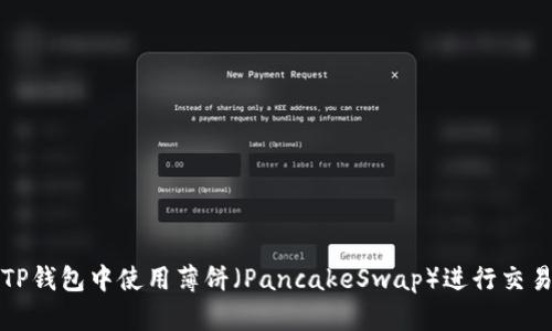 如何在TP钱包中使用薄饼（PancakeSwap）进行交易和投资
