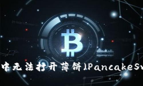 如何解决TP钱包中无法打开薄饼（PancakeSwap）的常见问题